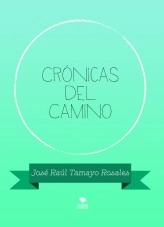 Libro Crónicas del Camino, autor José Raúl Tamayo Rosales Libro Crónicas del Camino, autor José Raúl Tamayo Rosales