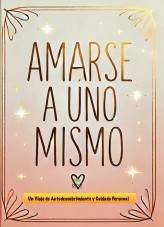 Amarse a Uno Mismo/ Un Viaje de Autodescubrimiento y Cuidado Personal”