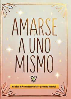 Amarse a Uno Mismo/ Un Viaje de Autodescubrimiento y Cuidado Personal”