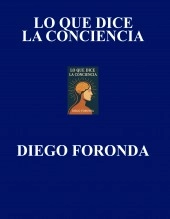 Libro LO QUE DICE LA CONCIENCIA, autor DIEGO ALEXANDER FORONDA RAMOS Libro LO QUE DICE LA CONCIENCIA, autor DIEGO ALEXANDER FORONDA RAMOS