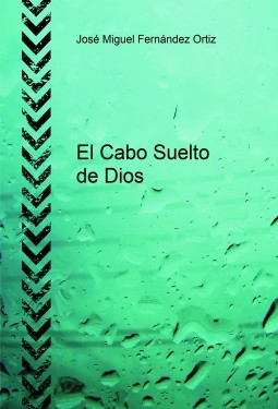 Libro El Cabo Suelto de Dios, autor José Miguel Fernández Ortiz