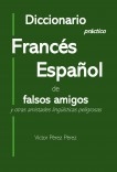 Diccionario práctico Francés Español de falsos amigos y otras amistades lingüísticas peligrosas Diccionario práctico Francés Español de falsos amigos y otras amistades lingüísticas peligrosas