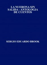 Libro LA NUERONA SIN SALIDA - ANTOLOGIA DE CUENTOS, autor Sergio Eduardo Brook Libro LA NUERONA SIN SALIDA - ANTOLOGIA DE CUENTOS, autor Sergio Eduardo Brook