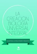 Libro LA CREACIÓN, BIOLOGÍA UNIVERSAL INTEGRAL, autor MARTHA LUCIA POSSO FRANCO Libro LA CREACIÓN, BIOLOGÍA UNIVERSAL INTEGRAL, autor MARTHA LUCIA POSSO FRANCO