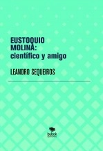 Libro EUSTOQUIO MOLINA: científico y amigo, autor LEANDRO SEQUEIROS SAN ROMAN Libro EUSTOQUIO MOLINA: científico y amigo, autor LEANDRO SEQUEIROS SAN ROMAN