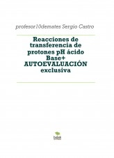 Libro Reacciones de transferencia de protones pH ácido Base + AUTOEVALUACIÓN exclusiva, autor Sergio Barrio Libro Reacciones de transferencia de protones pH ácido Base + AUTOEVALUACIÓN exclusiva, autor Sergio Barrio