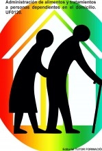 Administración de alimentos y tratamientos a personas dependientes en el domicilio. UF0120.