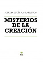 Libro MISTERIOS DE LA CREACIÓN, autor MARTHA LUCIA POSSO FRANCO Libro MISTERIOS DE LA CREACIÓN, autor MARTHA LUCIA POSSO FRANCO