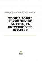 TEORÍA SOBRE EL ORIGEN DE LA VIDA, EL UNIVERSO Y EL HOMBRE
