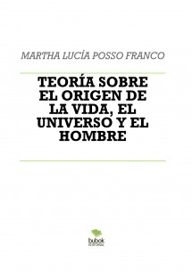 TEORÍA SOBRE EL ORIGEN DE LA VIDA, EL UNIVERSO Y EL HOMBRE